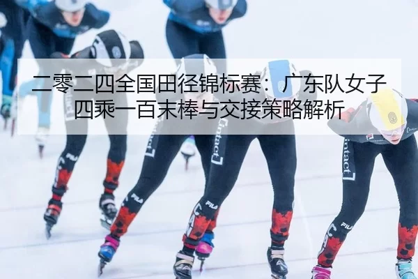 er-ling-er-si-quan-guo-tian-jing-jin-biao-sai-guang-dong-dui-nv-zi-si-cheng-yi-bai-mo-bang-yu-jiao-jie-ce-lve-jie-xi-2-200.jpg